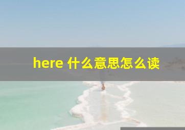 here 什么意思怎么读